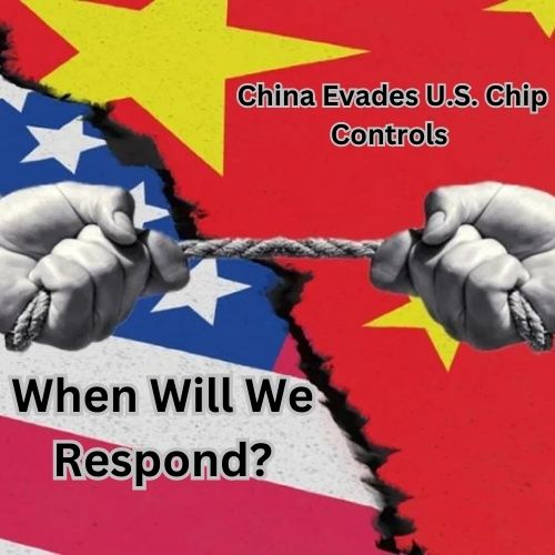 China Evades U.S. Chip Controls – When Will We Respond?
