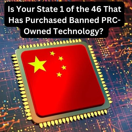 Is Your State 1 of the 46 That Has Purchased Banned PRC-Owned Technology?